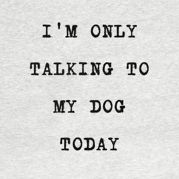 I'M ONLY TALKING TO MY DOG TODAY by Smail sho